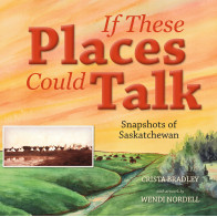 If These Places Could Talk: Snapshots of Saskatchewan