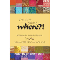 You're Going Where?!: Retired Couple Backpacks Through India and Discovers the Beauty of Simple Living