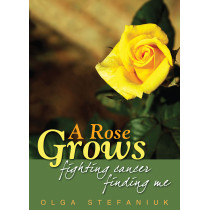 Rose Grows, A: Fighting Cancer, Finding Me