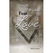 Through the Window of Fear into Love: A Journey into Consciousness
