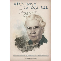 With Love to You All, Bogga S.: Stories and Letters from the Remarkable Life of Sigurbjorg Stefansson