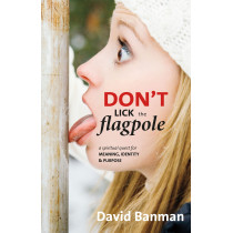 Don't Lick the Flagpole: A Spiritual Quest for Meaning, Identity & Purpose