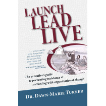 Launch Lead Live: The executive's guide to preventing resistance & succeeding with organizational change